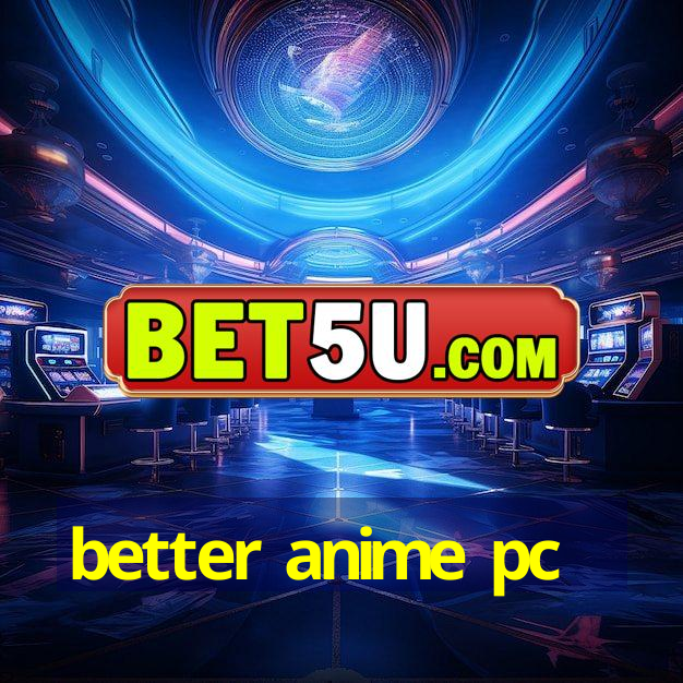 better anime pc